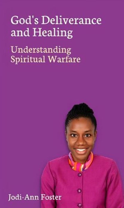 God's Deliverance and Healing: Understanding Spiritual Warfare, Jodi-Ann Foster - Ebook - 9789766550035