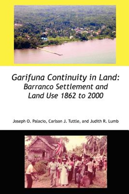 Garifuna Continuity in Land, Joseph Orlando Palacio ; Carlson John Tuttle ; Judith Rae Lumb - Paperback - 9789768142269