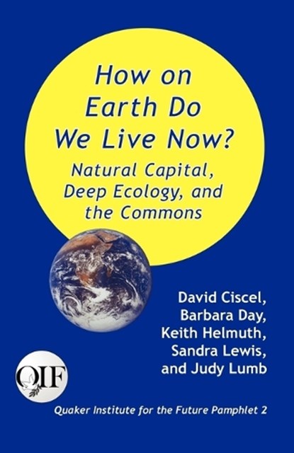 How on Earth Do We Live Now? Natural Capital, Deep Ecology and the Commons, David Ciscel ; Keith Helmuth ; Sandra Lewis - Paperback - 9789768142283
