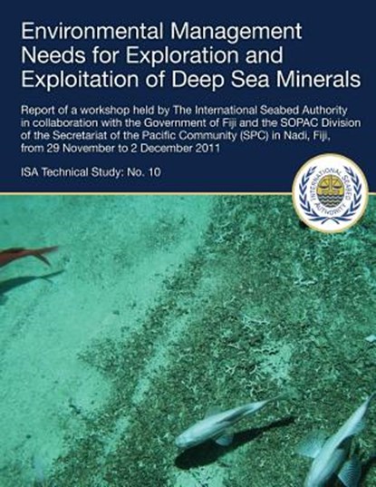 Environmental Management Needs for Exploration and Exploitation of Deep Sea Minerals: Report of a workshop held by The International Seabed Authority, International Seabed Authority - Paperback - 9789768241047