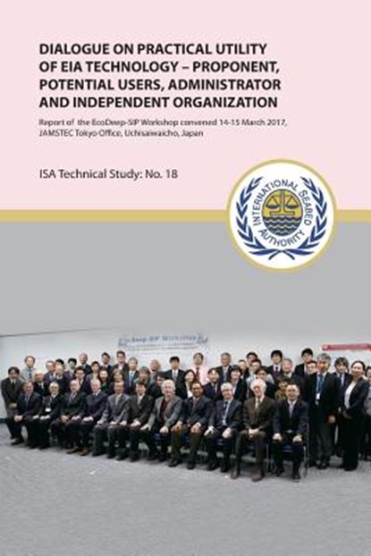 Dialogue on practical utility of EIA technology - Proponent, potential users, administrator and independent organization: Report of the EcoDeep-SIP Wo, International Seabed Authority - Paperback - 9789768241504