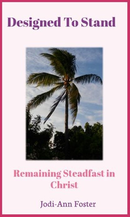 Designed To Stand: Remaining Steadfast in Christ, Jodi-Ann Foster - Ebook - 9789769671911