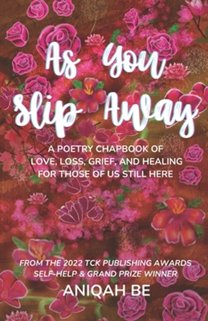 As You Slip Away: A Poetry Chapbook of Love, Loss, Grief & Healing, For Those of Us Still Here, Aniqah Be - Paperback - 9789769684010