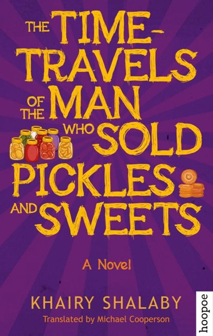 The Time-Travels of the Man Who Sold Pickles and Sweets, Khairy Shalaby - Paperback - 9789774167928