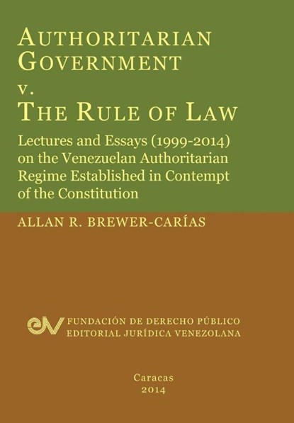 Authoritarian Government V. the Rule of Law. Lectures and Essays (1999-2014) on the Venezuelan Authoritarian Regime Established in Contempt of the Con, Allan R Brewer-Carias - Paperback - 9789803652272