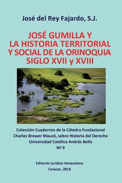 JOSE GUMILLA Y LA HISTORIA TERRITORIAL Y SOCIAL DE LA ORINOQUIA. SIGLOS XVI y XVII, S J Jose del Rey Fajardo - Paperback - 9789803654429