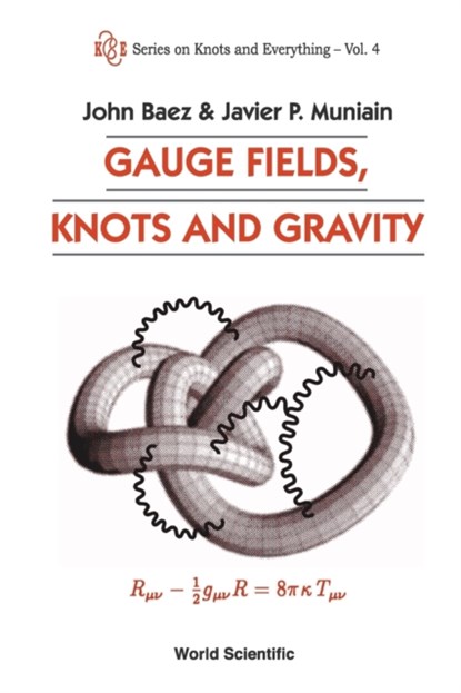 Gauge Fields, Knots And Gravity, JOHN C (UNIV OF CALIFORNIA,  Riverside, Usa & Centre For Quantum Technologies, S'pore) Baez ; Javier P (Univ Of California, Riverside, Usa) Muniain - Paperback - 9789810220341