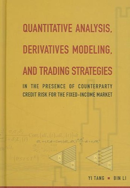 Quantitative Analysis, Derivatives Modeling, And Trading Strategies: In The Presence Of Counterparty Credit Risk For The Fixed-income Market, LI,  Bin (Westport Financial, Llc, Usa) ; Tang, Yi (Morgan Stanley & Co. Inc., Usa) - Gebonden - 9789810240790