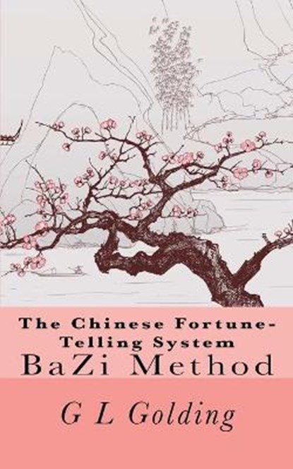 The Chinese Fortune-Telling System Bazi, G. L. Golding - Paperback - 9789810736071