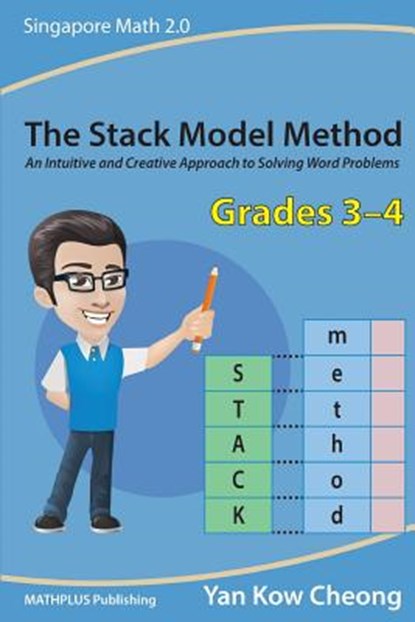The Stack Model Method (Grades 3-4): An Intuitive and Creative Approach to Solving Word Problems, Yan Kow-Cheong - Paperback - 9789810938338