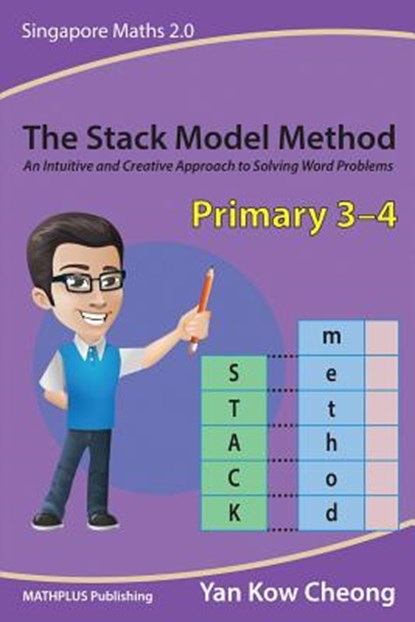 The Stack Model Method (Primary 3-4): An Intuitive and Creative Approach to Solving Word Problems, Kow Cheong Yan - Paperback - 9789810942878