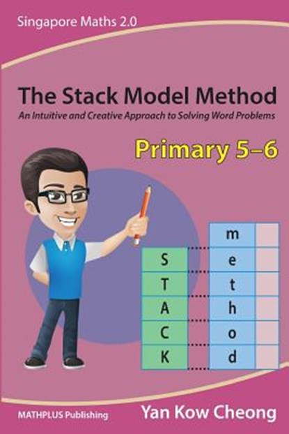 The Stack Model Method (Primary 5-6): An Intuitive and Creative Approach to Solving Word Problems, Kow-Cheong Yan - Paperback - 9789810942885
