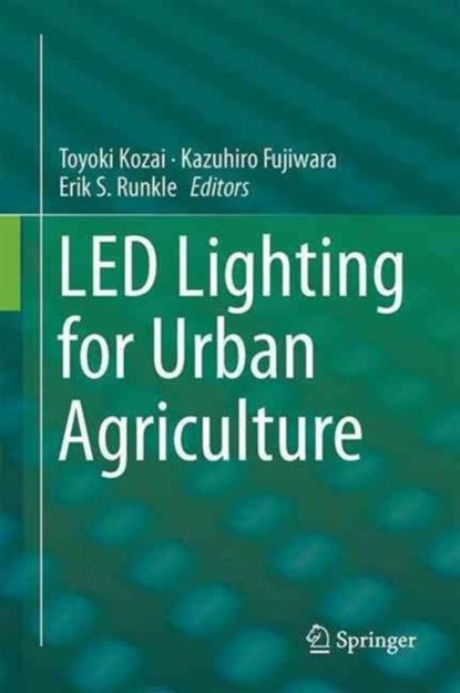 LED Lighting for Urban Agriculture, Toyoki Kozai ; Kazuhiro Fujiwara ; Erik S. Runkle - Gebonden - 9789811018466