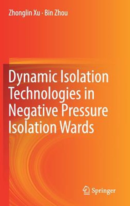 Dynamic Isolation Technologies in Negative Pressure Isolation Wards, Zhonglin Xu ; Bin Zhou - Gebonden - 9789811029226
