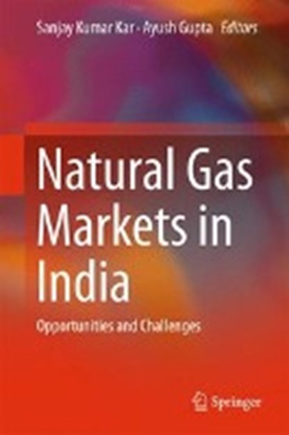 Natural Gas Markets in India, Sanjay Kumar Kar ; Ayush Gupta - Gebonden - 9789811031168