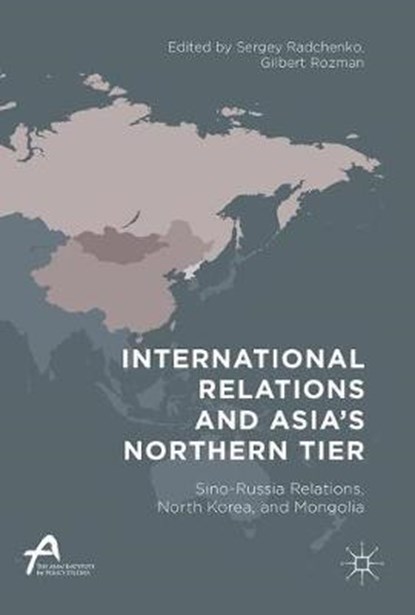 International Relations and Asia's Northern Tier, Gilbert Rozman ; Prof. Sergey Radchenko - Gebonden - 9789811031434