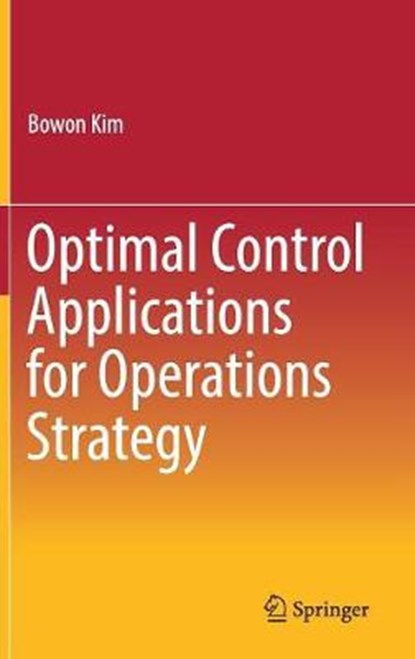 Optimal Control Applications for Operations Strategy, Bowon Kim - Gebonden - 9789811035982
