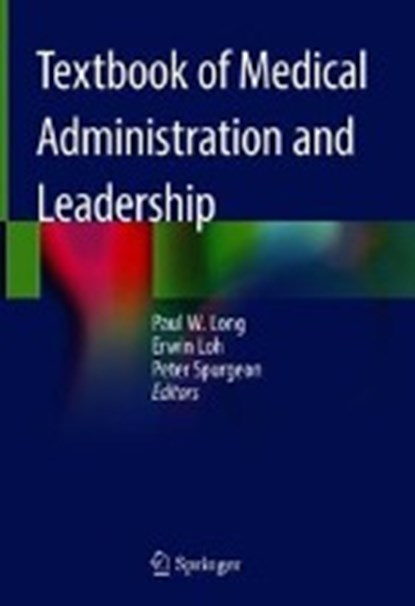 Textbook of Medical Administration and Leadership, Erwin Loh ; Paul W. Long ; Peter Spurgeon - Gebonden - 9789811054532