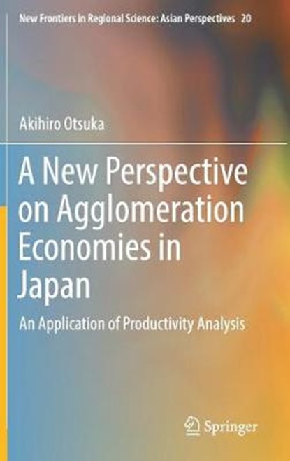 A New Perspective on Agglomeration Economies in Japan, Akihiro Otsuka - Gebonden - 9789811064890