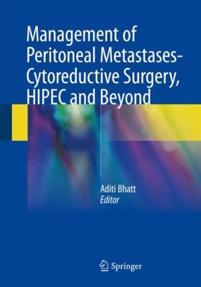 Management of Peritoneal Metastases- Cytoreductive Surgery, HIPEC and Beyond, Aditi Bhatt - Gebonden - 9789811070525