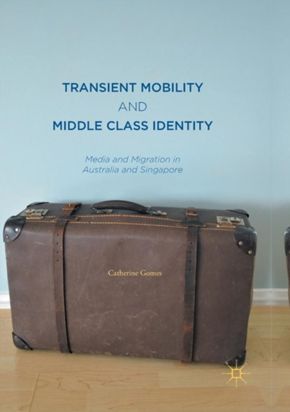 Transient Mobility and Middle Class Identity, Catherine Gomes - Paperback - 9789811094095