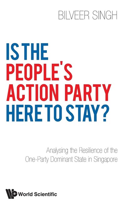 Is The People's Action Party Here To Stay?: Analysing The Resilience Of The One-party Dominant State In Singapore, BILVEER (NUS,  S'pore) Singh - Gebonden - 9789811200090