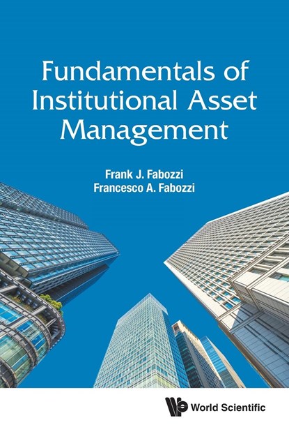 Fundamentals Of Institutional Asset Management, FRANK J (JOHNS HOPKINS UNIV,  Usa) Fabozzi ; Francesco A (Stevens Inst Of Technology, Usa) Fabozzi - Paperback - 9789811220036