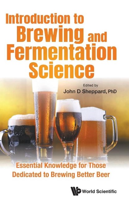 Introduction To Brewing And Fermentation Science: Essential Knowledge For Those Dedicated To Brewing Better Beer, John (North Carolina State Univ Sheppard - Gebonden - 9789811225314