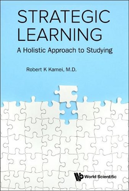 Strategic Learning: A Holistic Approach To Studying, ROBERT K (NUS,  S'pore & Duke Univ, Usa) Kamei - Gebonden - 9789811226632