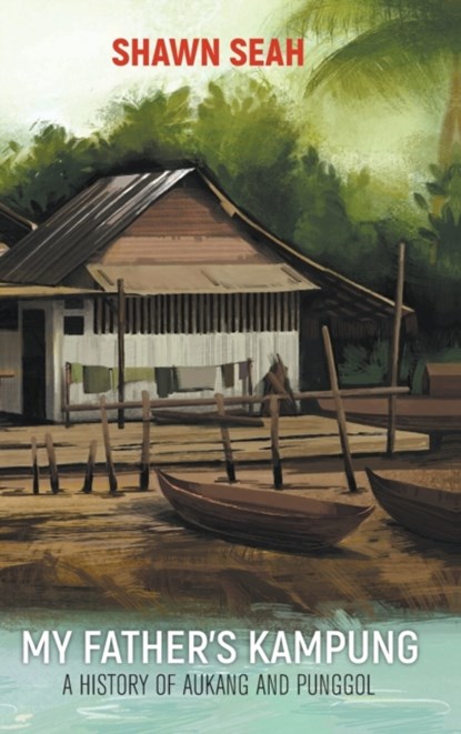 My Father's Kampung: A History Of Aukang And Punggol, Shawn Li Song Seah - Gebonden - 9789811226687