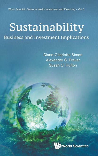 Sustainability: Business And Investment Implications, DIANE-CHARLOTTE (CREDIT AGRICOLE CORPORATE & INVESTMENT BANK,  Usa) Simon ; Alexander S (Columbia Univ, Usa & Commission On Polution, Health And Development, Usa) Preker ; Susan C (Sch Legal Advisor, Usa) Hulton - Gebonden - 9789811240911