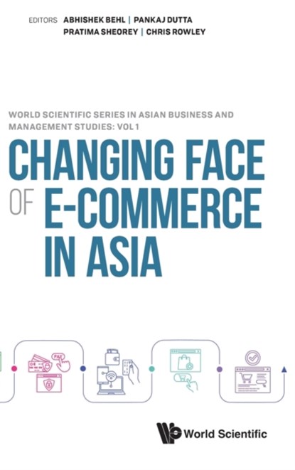 Changing Face Of E-commerce In Asia, ABHISHEK (MANAGEMENT DEVELOPMENT INST,  Gurgaon, India) Behl ; Pankaj (Indian Inst Of Technology, Bombay, India) Dutta ; Pratima Amol (Symbiosis International Univ, India) Sheorey ; Chris (Univ Of Oxford, Uk) Rowley - Gebonden - 9789811245985