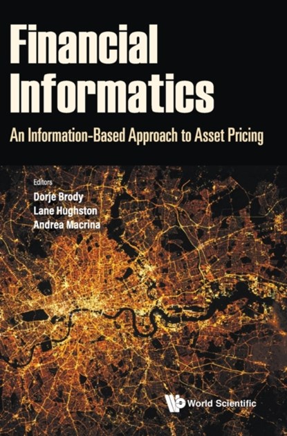 Financial Informatics: An Information-based Approach To Asset Pricing, DORJE C (UNIV OF SURREY,  Uk) Brody ; Lane Palmer (Goldsmiths Univ Of London, Uk) Hughston ; Andrea (Univ College London, Uk) Macrina - Gebonden - 9789811246487