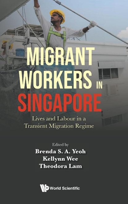 Migrant Workers In Singapore: Lives And Labour In A Transient Migration Regime, Brenda S A (Nus Yeoh ; Kellynn Jiaying (Nus Wee ; Theodora Choy Fong (Nus Lam - Gebonden - 9789811255021