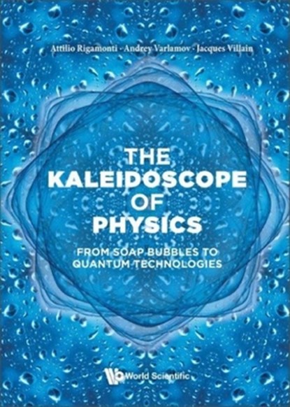 Kaleidoscope of Physics, The: From Soap Bubbles to Quantum Technologies, Attilio Rigamonti - Gebonden - 9789811265242