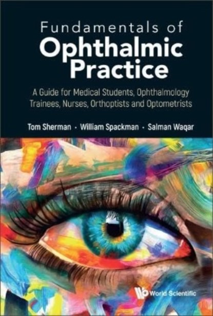 Fundamentals Of Ophthalmic Practice: A Guide For Medical Students, Ophthalmology Trainees, Nurses, Orthoptists And Optometrists, Thomas (Southwest Peninsula Deanery Sherman ; William (Southwest Peninsula Deanery Spackman ; Salman (Moorfields Eye Hospital Waqar - Paperback - 9789811271298