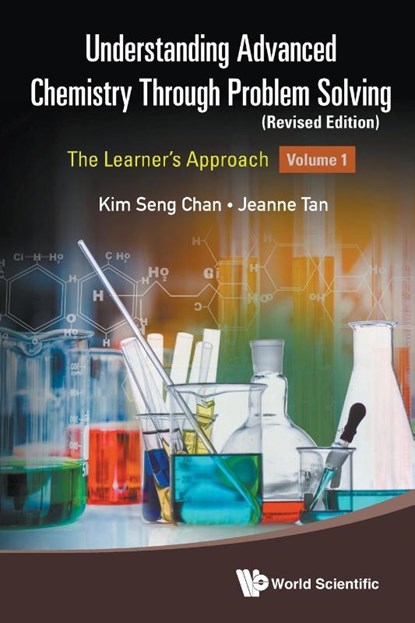 Understanding Advanced Chemistry Through Problem Solving: The Learner's Approach - Volume 1 (Revised Edition), Kim Seng (Eunoia Junior College Chan ; Jeanne (-) Tan - Paperback - 9789811281792