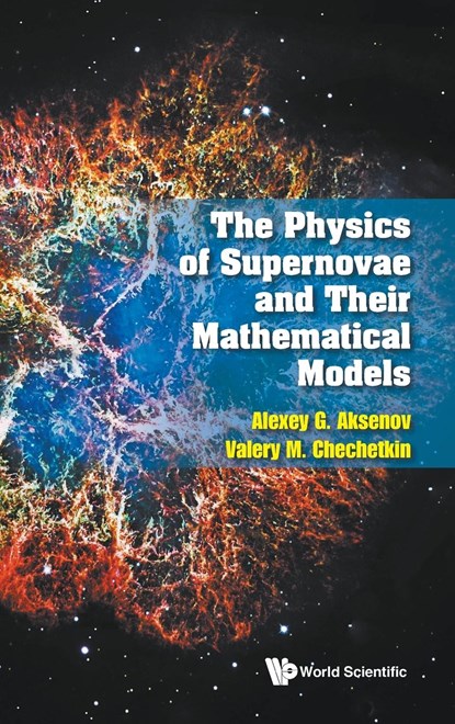 the Physics Of Supernovae and their Mathematical Models, Alexey G Aksenov ;  Valery M Chechetkin - Gebonden - 9789811285097