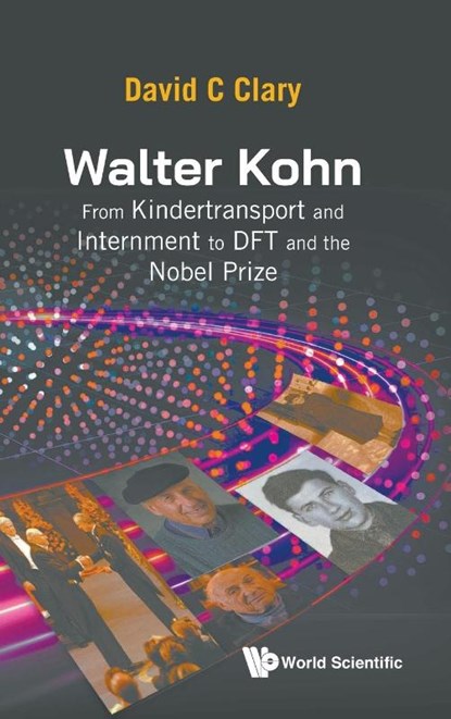 Walter Kohn: From Kindertransport And Internment To Dft And The Nobel Prize, David C (University Of Oxford Clary - Gebonden - 9789811291951