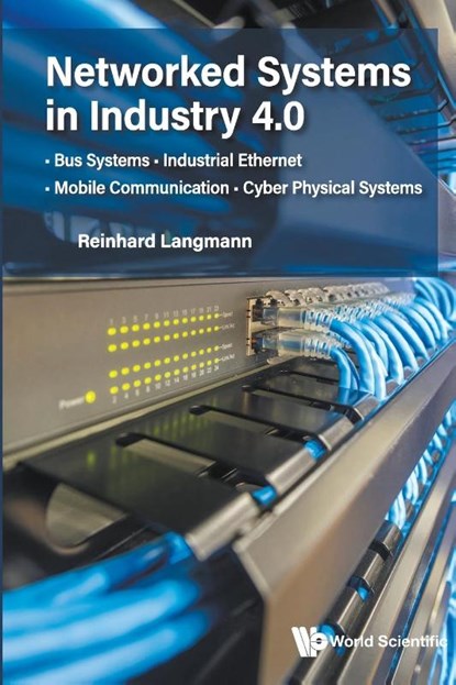 Networked Systems In Industry 4.0: Bus Systems . Industrial Ethernet . Mobile Communication . Cyber Physical Systems, Reinhard (Edunet World Association E.v. Langmann - Gebonden - 9789811296550