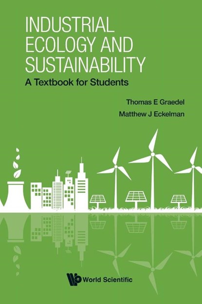 Industrial Ecology And Sustainability: A Textbook For Students, Thomas E (Yale Univ Graedel ; Matthew J (Northeastern Univ Eckelman - Paperback - 9789811297564