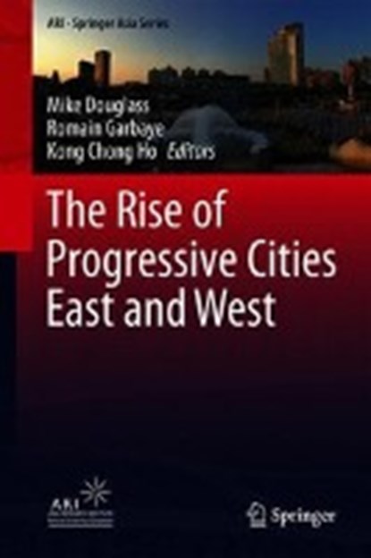 The Rise of Progressive Cities East and West, Mike Douglass ; Romain Garbaye ; K. C. Ho - Gebonden - 9789811302084