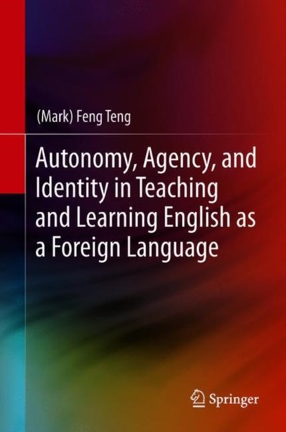 Autonomy, Agency, and Identity in Teaching and Learning English as a Foreign Language, (Mark) Feng Teng - Gebonden - 9789811307270