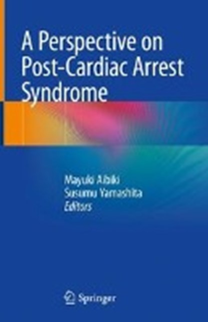 A Perspective on Post-Cardiac Arrest Syndrome, Mayuki Aibiki ; Susumu Yamashita - Gebonden - 9789811310980
