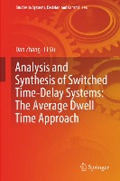 Analysis and Synthesis of Switched Time-Delay Systems: The Average Dwell Time Approach, Dan Zhang ; Li Yu - Gebonden - 9789811311284