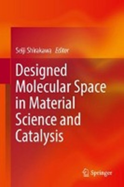 Designed Molecular Space in Material Science and Catalysis, SHIRAKAWA,  Seiji - Gebonden - 9789811312557