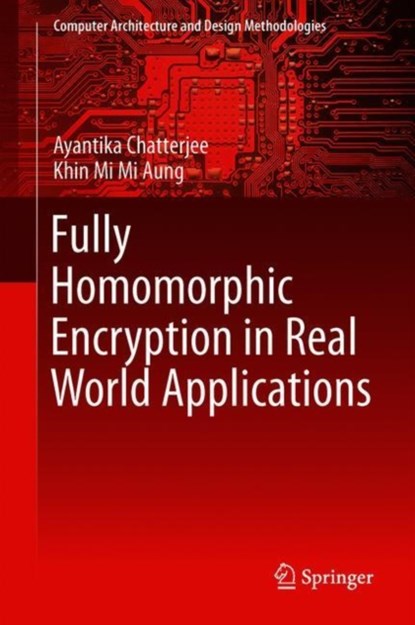 Fully Homomorphic Encryption in Real World Applications, Ayantika Chatterjee ; Khin Mi Mi Aung - Gebonden - 9789811363924