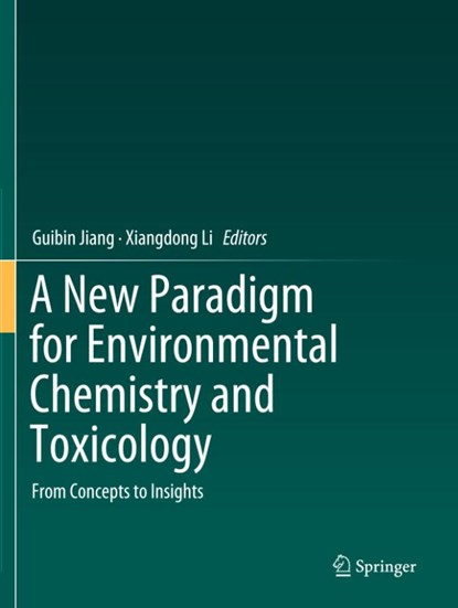A New Paradigm for Environmental Chemistry and Toxicology, Guibin Jiang ; Xiangdong Li - Paperback - 9789811394492