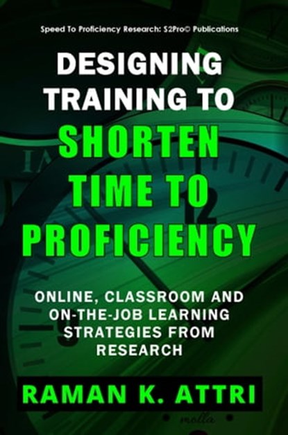 Designing Training to Shorten Time to Proficiency: Online, Classroom and On-the-job Learning Strategies from Research, Raman K Attri - Ebook - 9789811406331
