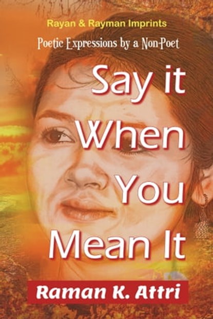 Say it When You Mean it: Poetical Expressions by a Non-Poet, Raman K Attri - Ebook - 9789811408274
